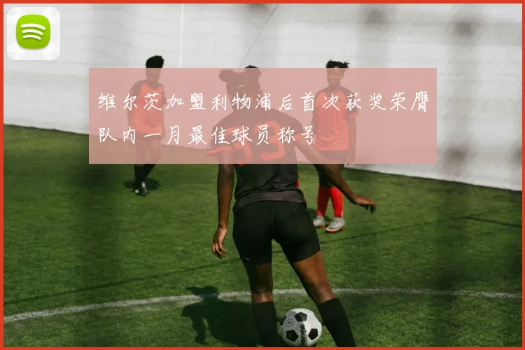 维尔茨加盟利物浦后首次获奖荣膺队内一月最佳球员称号
