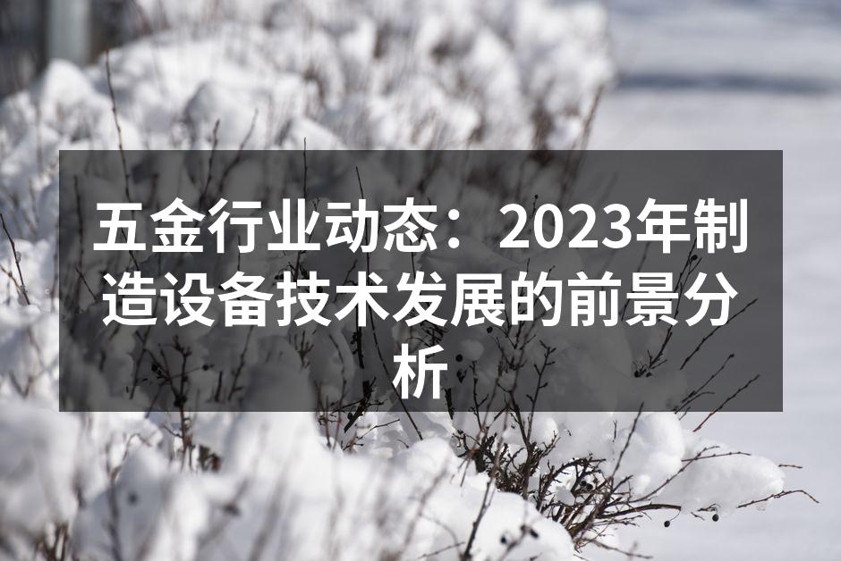 五金行业动态:2023年制造设备技术发展的前景分析